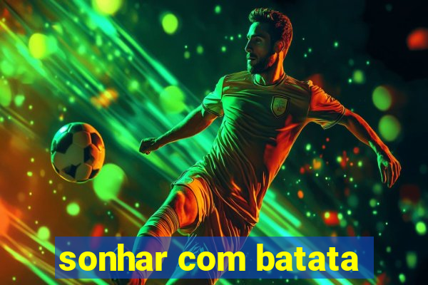 sonhar com batata